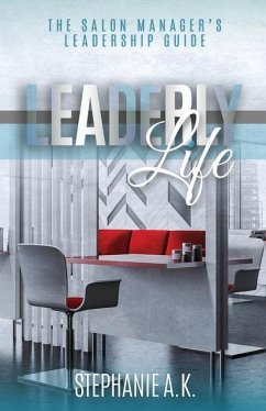 Leaderly Life: The Salon Manager's Leadership Guide - A. K., Stephanie