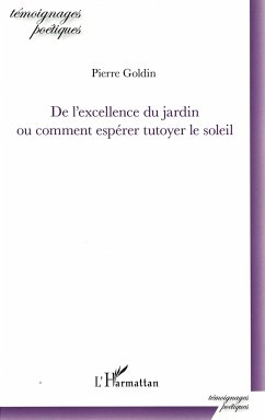 De l'excellence du jardin ou comment espérer tutoyer le soleil - Goldin, Pierre