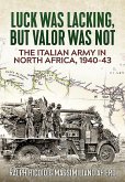 The Italian Army in North Africa, 1940-43: Luck Was Lacking, But Valor Was Not
