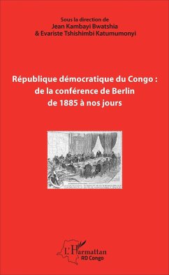 République démocratique du Congo : de la conférence de Berlin de 1885 à nos jours - Tshishimbi Katumumonyi, Evariste; Bwatshia, Kambayi