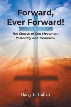 Forward, Ever Forward!: The Church of God Movement Yesterday and Tomorrow - Callen, Barry L.