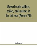 Massachusetts soldiers, sailors, and marines in the civil war (Volume VIII)