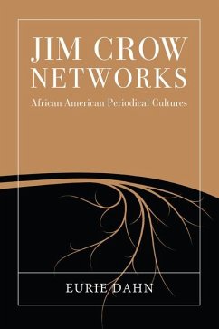 Jim Crow Networks: African American Periodical Cultures - Dahn, Eurie