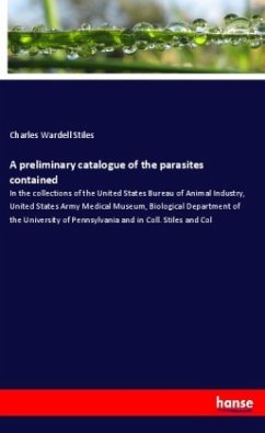 A preliminary catalogue of the parasites contained - Stiles, Charles Wardell