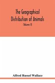 The geographical distribution of animals. With a study of the relations of living and extinct faunas as elucidating the past changes of the earth's surface (Volume II)