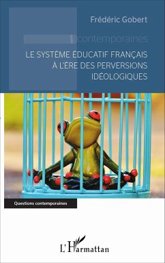 Le système éducatif français à l'ère des perversions idéologiques - Gobert, Frédéric