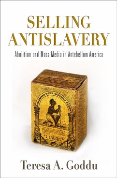 Selling Antislavery: Abolition and Mass Media in Antebellum America - Goddu, Teresa A.