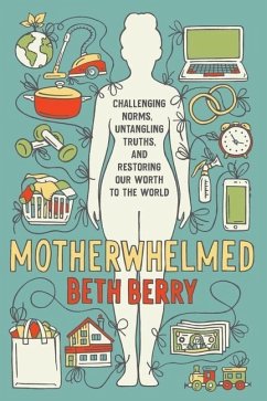 Motherwhelmed: Challenging Norms, Untangling Truths, and Restoring Our Worth to the World - Berry, Beth