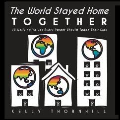 The World Stayed Home Together: 15 Unifying Values Every Parent Should Teach Their Kids - Thornhill, Kelly