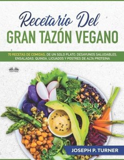 Recetario del Gran Tazón Vegano: 70 Comidas Veganas de un Plato, Desayunos Saludables, Ensaladas, Quinoa, Licuados - Joseph P Turner