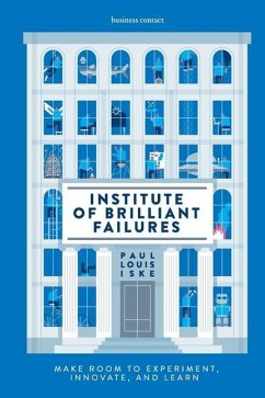 Institute of Brilliant Failures: Make room to experiment, innovate, and learn - Iske, Paul Louis