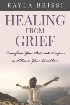 Healing from Grief: Transform Your Pain Into Purpose and Honor Your Loved One - Brissi, Kayla