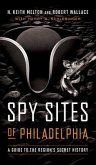 Spy Sites of Philadelphia: A Guide to the Region's Secret History