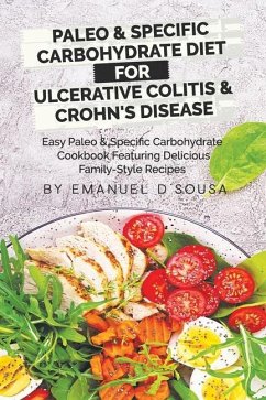 Paleo & Specific Carbohydrate Diet for Ulcerative Colitis & Crohn's Disease: Easy Paleo and Specific Carbohydrate Cookbook Featuring Delicious Family- - D'Sousa, Emanuel