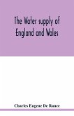 The water supply of England and Wales; its geology, underground circulation, surface distribution, and statistics