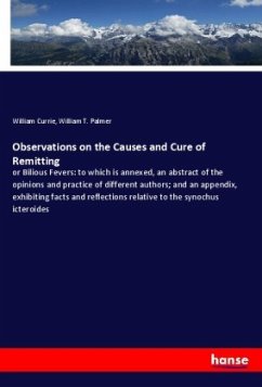 Observations on the Causes and Cure of Remitting - Currie, William;Palmer, William T.