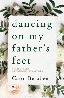 Dancing on My Father's Feet: A Bible Study Devotional for Women - Berubee, Carol