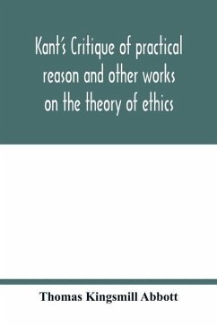 Kant's Critique of practical reason and other works on the theory of ethics - Kingsmill Abbott, Thomas