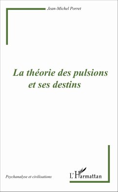 La théorie des pulsions et ses destins - Porret, Jean-Michel