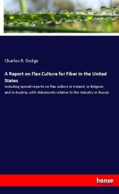 A Report on Flax Culture for Fiber in the United States - Dodge, Charles R.