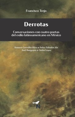 Derrotas: Conversaciones con cuatro poetas del exilio latinoamericano en México - Trejo, Francisco