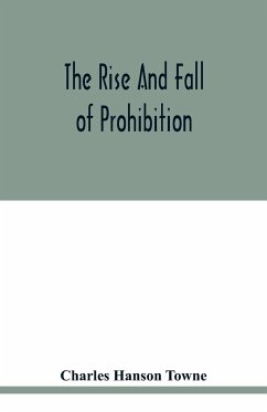 The rise and fall of prohibition - Hanson Towne, Charles