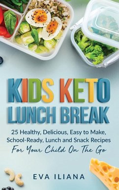 Keto Kids Lunch Break: 25 Healthy, Delicious, Easy-To-Make, School-Ready Lunch and Snack Recipes for Your Child On-The-Go - Iliana, Eva