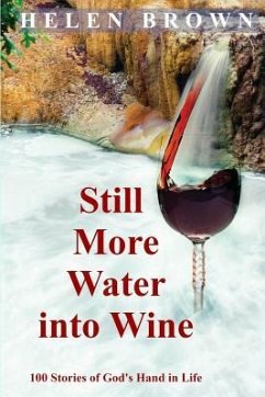 Still More Water into Wine: 100 Stories of God's Hand in Life - Brown, Helen