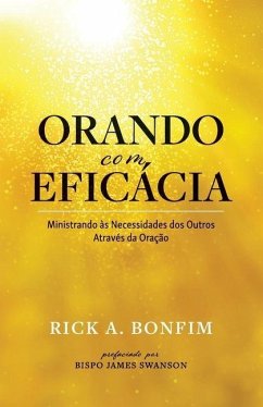 ORANDO com EFICÁCIA: Ministrando às Necessidades dos Outros Através da Oração - Bonfim, Rick A.