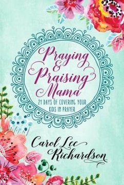 Praying and Praising Mama: 21 Days of Covering Your Kids in Prayer - Richardson, Carol Lee