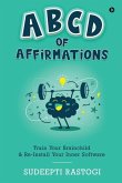 ABCD of Affirmations: Train Your Brainchild & Re-Install Your Inner Software