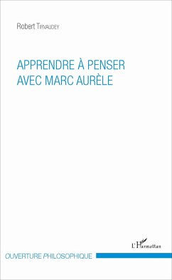 Apprendre à penser avec Marc Aurèle - Tirvaudey, Robert