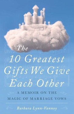 The 10 Greatest Gifts We Give Each Other: A Memoir on the Magic of Marriage Vows - Lynn-Vannoy, Barbara