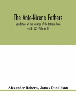 The Ante-Nicene fathers. translations of the writings of the fathers down to A.D. 325 (Volume III) - Roberts, Alexander; Donaldson, James
