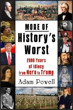 More of History's Worst: 2000 Years of Idiocy from Nero to Trump - Powell, Adam