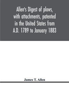Allen's digest of plows, with attachments, patented in the United States from A.D. 1789 to January 1883 - T. Allen, James