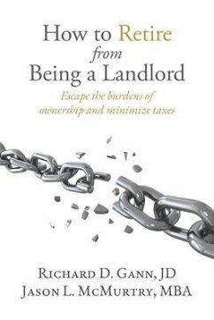 How to Retire from Being a Landlord: Escape the burdens of ownership and minimize taxes - McMurtry Mba, Jason L.; Gann Jd, Richard D.