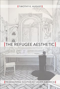 The Refugee Aesthetic: Reimagining Southeast Asian America - August, Timothy K.