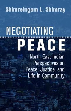 Negotiating Peace: North East Indian Perspectives on Peace, Justice, and Life in Community - Shimray, Shimreingam L.