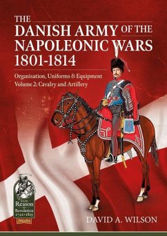 The Danish Army of the Napoleonic Wars 1801-1814, Organisation, Uniforms & Equipment: Volume 2 - Cavalry and Artillery - Wilson, David A.