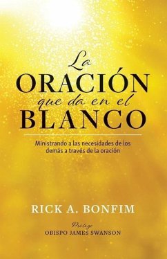 La ORACIÓN que da en el BLANCO: Ministrando a las necesidades de los demás a través de la oración - Bonfim, Rick A.