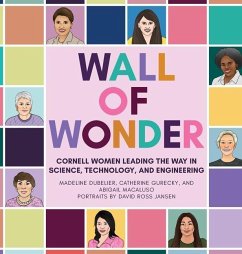 Wall of Wonder: Cornell Women Leading the Way in Science, Technology, and Engineering - Dubelier, Madeline; Gurecky, Catherine; Macaluso, Abigail