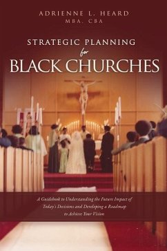 Strategic Planning For Black Churches: A Guidebook to Understanding the Future Impact of Today's Decisions and Developing a Roadmap to Achieve Your Vi - Heard, Mba Cba