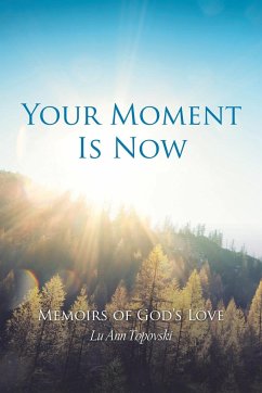 Your Moment Is Now: Memoirs of God's Love - Lu Ann Topovski