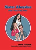 Sister Aloysius Says &quote;Pray, Pray, Pray&quote;
