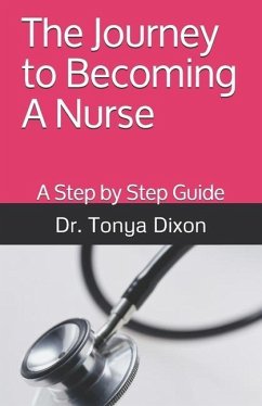 The Journey to Becoming A Nurse: A Step by Step Guide - Dixon, Tonya