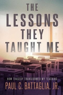 The Lessons They Taught Me: How Tragedy Transformed My Teaching - Battaglia, Paul C.