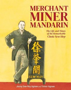 Merchant, Miner, Mandarin: The Life and Times of the Remarkable Choie Sew Hoy - Agnew, Jenny Sew Hoy; Agnew, Trevor Gordon