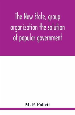 The new state, group organization the solution of popular government - P. Follett, M.