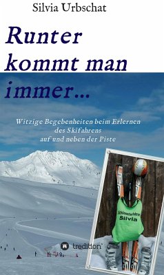 Runter kommt man immer...Witzige Begebenheiten beim Erlernen des Skifahrens auf und neben der Piste (eBook, ePUB) - Urbschat, Silvia